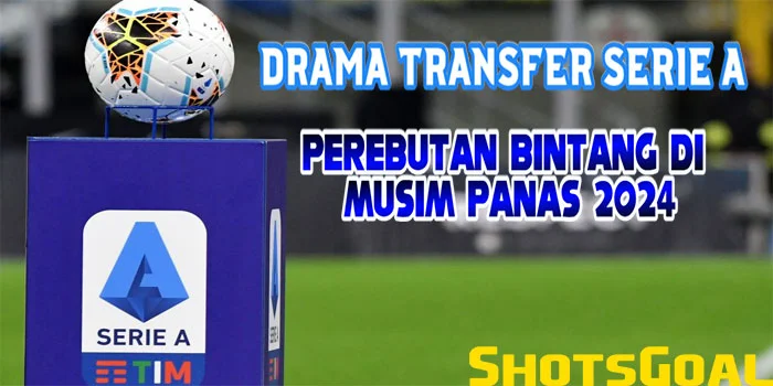 Drama-Transfer-Serie-A---Perebutan-Bintang-di-Musim-Panas-Tahun-2024