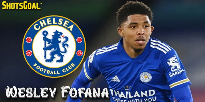 Wesley Fofana – Chelsea Siap Menjadi Raja di Liga Inggris